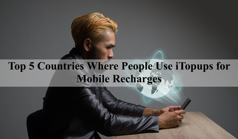 Top 5 Countries Where People Use iTopups for Mobile Recharges